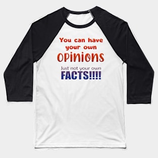You can have your own opinions just not your own facts Baseball T-Shirt